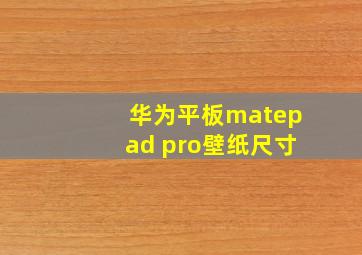 华为平板matepad pro壁纸尺寸